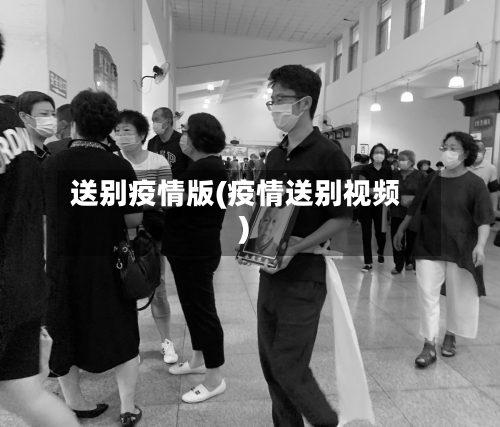 送别疫情版(疫情送别视频)-第1张图片