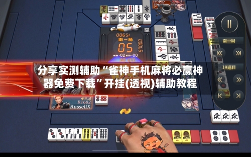 分享实测辅助“雀神手机麻将必赢神器免费下载	”开挂(透视)辅助教程-第3张图片