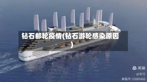钻石邮轮疫情(钻石游轮感染原因)