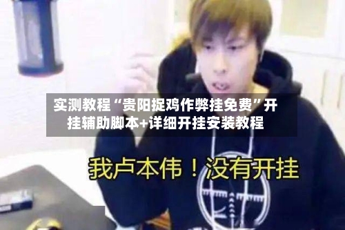 实测教程“贵阳捉鸡作弊挂免费”开挂辅助脚本+详细开挂安装教程-第1张图片