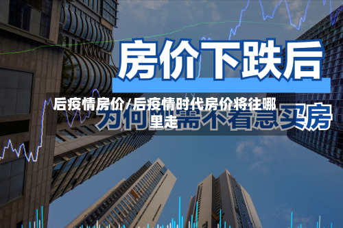 后疫情房价/后疫情时代房价将往哪里走-第2张图片