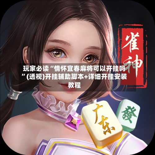 玩家必读“情怀宜春麻将可以开挂吗	”(透视)开挂辅助脚本+详细开挂安装教程-第3张图片