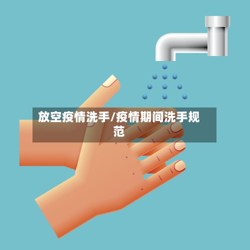 放空疫情洗手/疫情期间洗手规范-第1张图片
