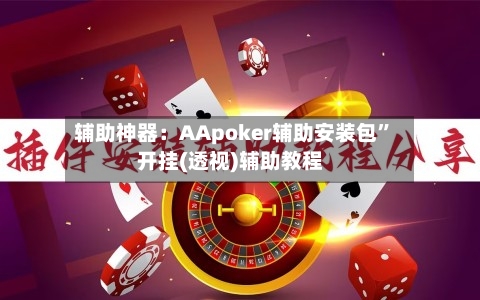 辅助神器：AApoker辅助安装包”开挂(透视)辅助教程