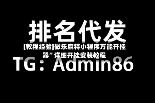 [教程经验]微乐麻将小程序万能开挂器	”详细开挂安装教程-第2张图片