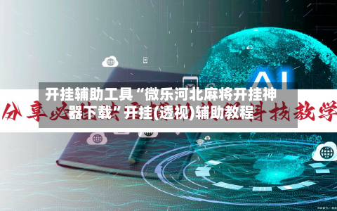 开挂辅助工具“微乐河北麻将开挂神器下载”开挂(透视)辅助教程-第1张图片