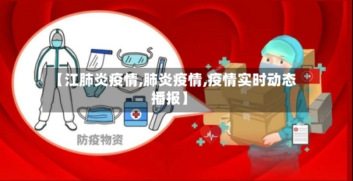 【江肺炎疫情,肺炎疫情,疫情实时动态播报】-第1张图片