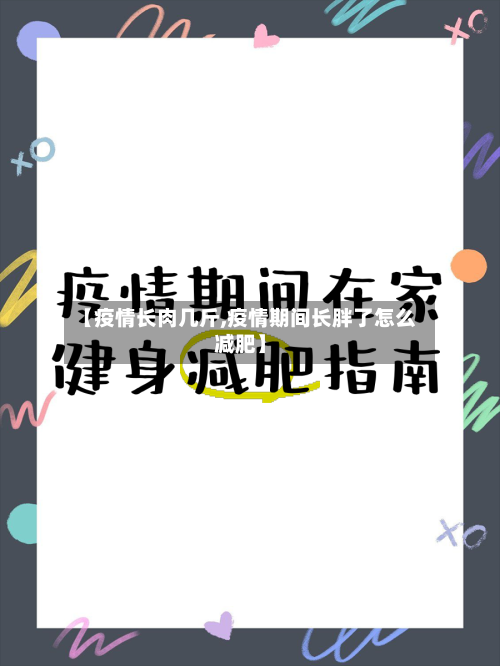 【疫情长肉几斤,疫情期间长胖了怎么减肥】-第1张图片