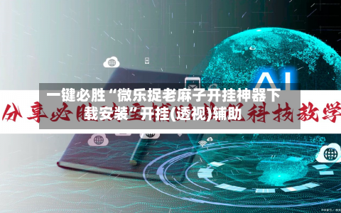 一键必胜“微乐捉老麻子开挂神器下载安装”开挂(透视)辅助-第1张图片