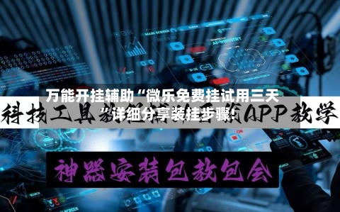 万能开挂辅助“微乐免费挂试用三天”详细分享装挂步骤!-第3张图片