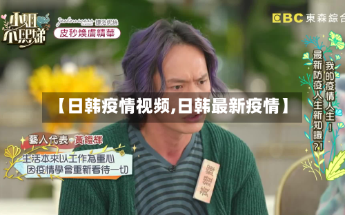 【日韩疫情视频,日韩最新疫情】-第2张图片