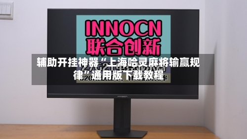 辅助开挂神器“上海哈灵麻将输赢规律”通用版下载教程-第1张图片