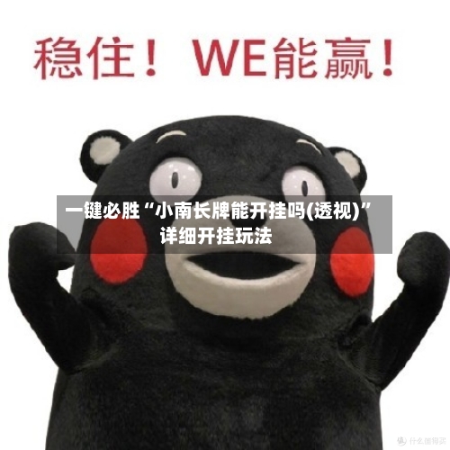 一键必胜“小南长牌能开挂吗(透视)”详细开挂玩法-第1张图片