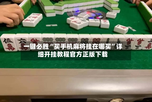 一键必胜“买手机麻将挂在哪买	”详细开挂教程官方正版下载-第1张图片