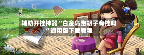 辅助开挂神器“白金岛跑胡子有挂吗	”通用版下载教程-第1张图片