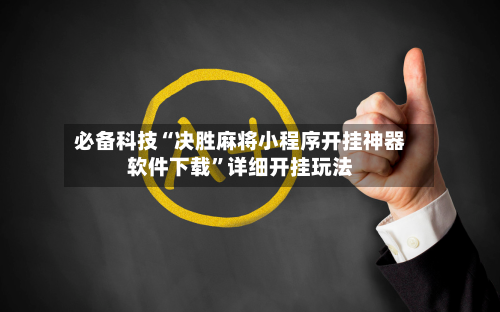 必备科技“决胜麻将小程序开挂神器软件下载”详细开挂玩法-第2张图片