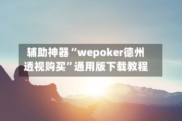 辅助神器“wepoker德州透视购买	”通用版下载教程-第1张图片