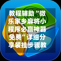 教程辅助“微乐家乡麻将小程序必赢神器免费”详细分享装挂步骤教程-第1张图片