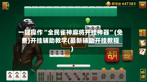 一键操作“全民雀神麻将开挂神器”(免费)开挂辅助教学(最新辅助开挂教程)-第1张图片