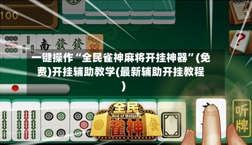 一键操作“全民雀神麻将开挂神器”(免费)开挂辅助教学(最新辅助开挂教程)-第3张图片