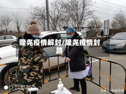 隆尧疫情解封/隆尧疫情封路-第1张图片