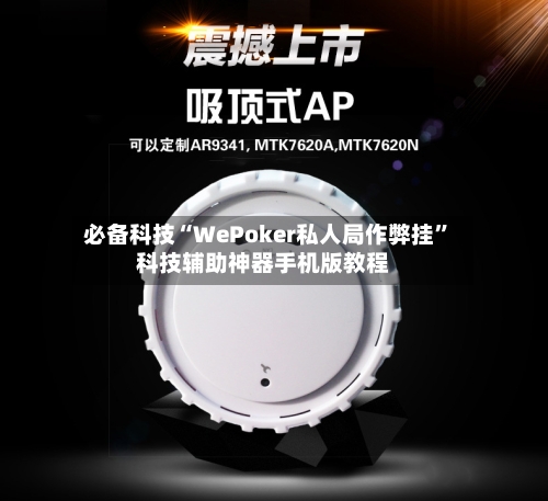 必备科技“WePoker私人局作弊挂”科技辅助神器手机版教程-第1张图片