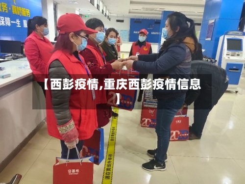 【西彭疫情,重庆西彭疫情信息】-第3张图片