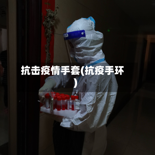 抗击疫情手套(抗疫手环)-第1张图片