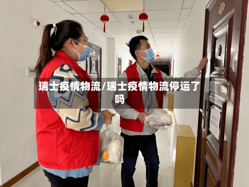 瑞士疫情物流/瑞士疫情物流停运了吗-第1张图片