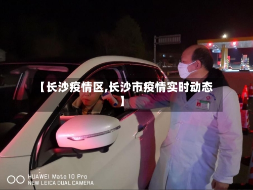 【长沙疫情区,长沙市疫情实时动态】