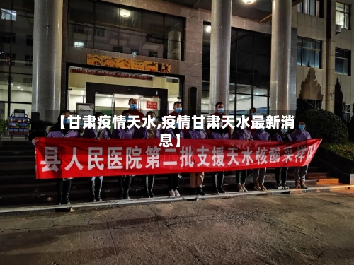 【甘肃疫情天水,疫情甘肃天水最新消息】-第1张图片