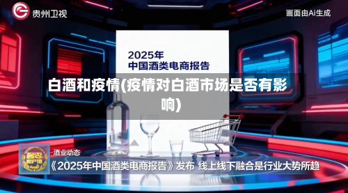 白酒和疫情(疫情对白酒市场是否有影响)-第1张图片