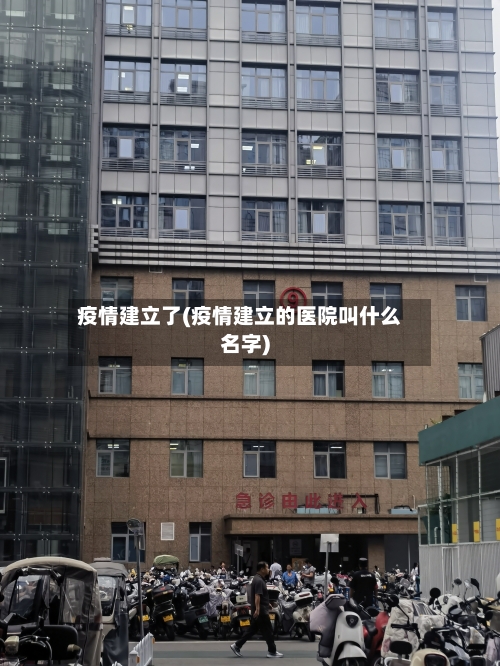疫情建立了(疫情建立的医院叫什么名字)-第1张图片