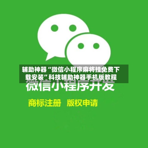 辅助神器“微信小程序麻将挂免费下载安装	”科技辅助神器手机版教程-第1张图片