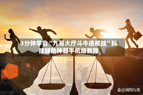 3分钟学会“九哥大厅斗牛透视挂”科技辅助神器手机版教程-第2张图片