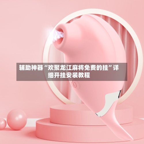 辅助神器“欢聚龙江麻将免费的挂”详细开挂安装教程