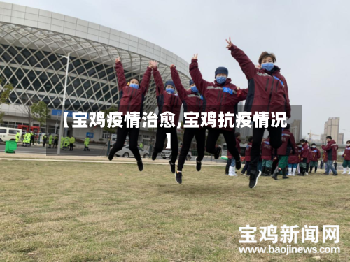 【宝鸡疫情治愈,宝鸡抗疫情况】-第1张图片