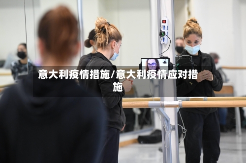 意大利疫情措施/意大利疫情应对措施