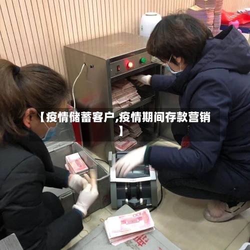【疫情储蓄客户,疫情期间存款营销】-第2张图片