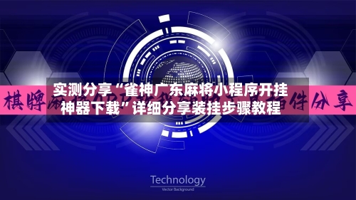 实测分享“雀神广东麻将小程序开挂神器下载	”详细分享装挂步骤教程-第1张图片