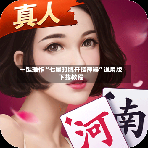 一键操作“七星打牌开挂神器”通用版下载教程-第1张图片