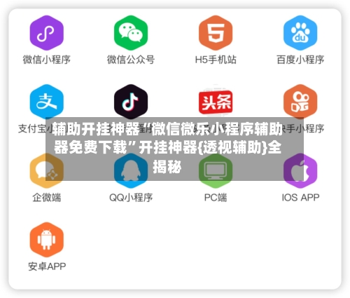 辅助开挂神器“微信微乐小程序辅助器免费下载”开挂神器{透视辅助}全揭秘
