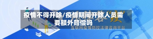 疫情不得开除/疫情期间开除人员需要额外赔偿吗-第3张图片