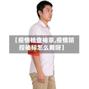 【疫情检查袖章,疫情防控袖标怎么戴呀】-第3张图片