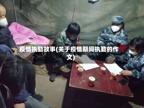 疫情执勤故事(关于疫情期间执勤的作文)-第1张图片