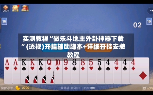 实测教程“微乐斗地主外卦神器下载”(透视)开挂辅助脚本+详细开挂安装教程
