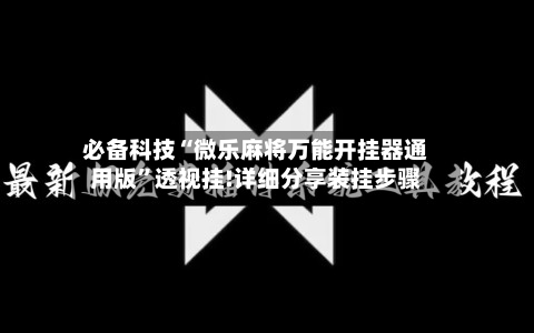 必备科技“微乐麻将万能开挂器通用版	”透视挂!详细分享装挂步骤-第2张图片