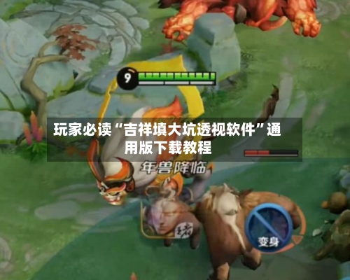 玩家必读“吉祥填大坑透视软件”通用版下载教程