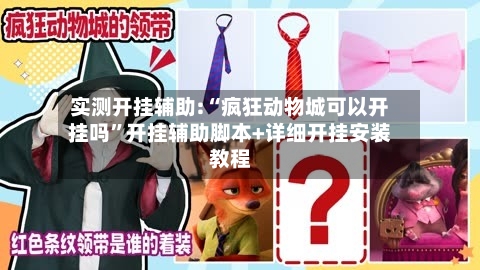 实测开挂辅助:“疯狂动物城可以开挂吗	”开挂辅助脚本+详细开挂安装教程-第2张图片