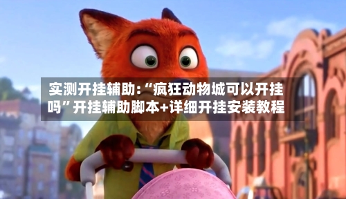 实测开挂辅助:“疯狂动物城可以开挂吗”开挂辅助脚本+详细开挂安装教程-第1张图片